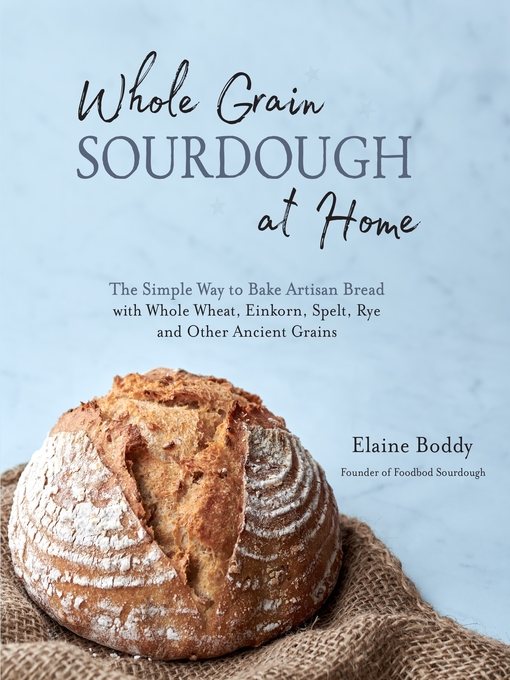 Title details for Whole Grain Sourdough at Home by Elaine Boddy - Available